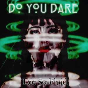 Die So Fluid – Do You Dare