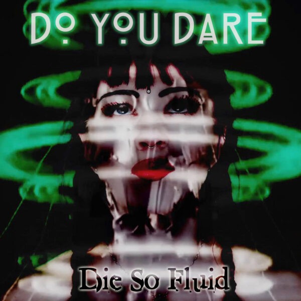 Die So Fluid - Do You Dare