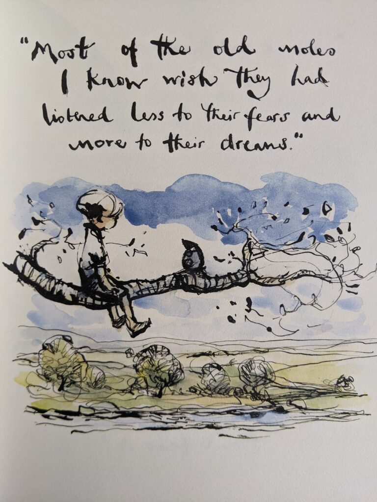 "Most of the old moles I know wish they had listened less to fears and more to their dreams"