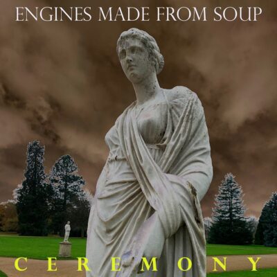 Engines Made From Soup – Ceremony