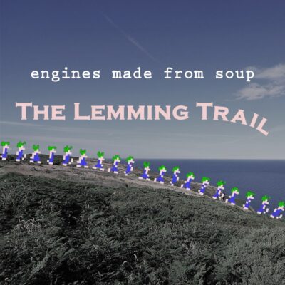 Engines Made From Soup - The Lemming Trail