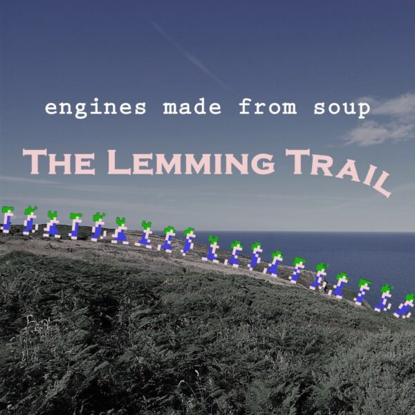 Engines Made From Soup - The Lemming Trail