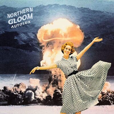 Northern Gloom - Autolux. A woman in a sixties dress dances as a great explosion mushrooms behind her.