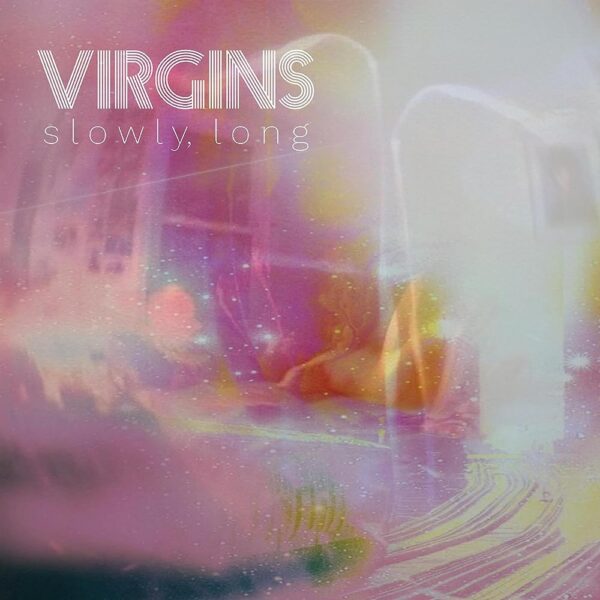 Virgins - Slowly, Long