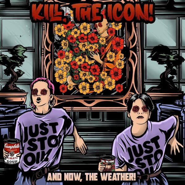 Kill The Icon - And Now, The Weather! Features two Just Stop Oil protesters.